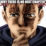 Why there is no next chapter? | WHY THERE IS NO NEXT CHAPTER | image tagged in itadori yuuji i see i don't get it | made w/ Imgflip meme maker