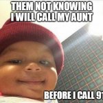 mischief baby | THEM NOT KNOWING I WILL CALL MY AUNT; BEFORE I CALL 911 | image tagged in mischief baby,aunt,family,911 | made w/ Imgflip meme maker