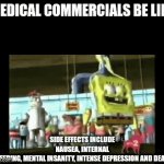 Haha funny death | MEDICAL COMMERCIALS BE LIKE; SIDE EFFECTS INCLUDE NAUSEA, INTERNAL BLEEDING, MENTAL INSANITY, INTENSE DEPRESSION AND DEATH | image tagged in gifs,spongebob,medicine,medical,commercials | made w/ Imgflip video-to-gif maker