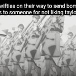 I know im gonna get a lot of hate for this, but my account is on an email i dont use anymore. | Swifties on their way to send bomb threats to someone for not liking taylor swift | image tagged in gifs,gif | made w/ Imgflip video-to-gif maker