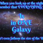 Our Galaxy Is The Only Thing You See When You Look At The Stars.  We Can't See The Universe | When you look up at the night sky remember that EVERYTHING you see; Is in ONE Galaxy; We can't even fathom the size of the Universe | image tagged in god religion universe,outer space,galaxy,universe,too damn big,memes | made w/ Imgflip meme maker