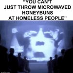 1984 | “YOU CAN’T JUST THROW MICROWAVED HONEYBUNS AT HOMELESS PEOPLE” | image tagged in gifs,memes,funny | made w/ Imgflip video-to-gif maker