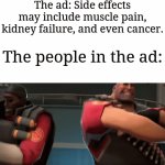 I've seen this multiple times. | The ad: Side effects may include muscle pain, kidney failure, and even cancer. The people in the ad: | image tagged in gifs,memes,funny,oh wow are you actually reading these tags | made w/ Imgflip video-to-gif maker