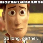 Goofy ahh | THE CREW WHEN CAST LEAVES WORK AT 11:AM TO GET A HAIRCUT | image tagged in so long partner | made w/ Imgflip meme maker