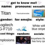 africa | Titan; Titan/submersible; White with blue stripes; Logitech G-F710; 🛥🌊; Anywhere that has furry rps; Implosions | image tagged in get to know me but better,furry,titan,sorry,not a joke,i love billionares | made w/ Imgflip meme maker