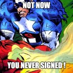 you never signed | NOT NOW; YOU NEVER SIGNED ! | image tagged in iron man dying | made w/ Imgflip meme maker