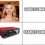Scarlett | SCARLETT I WANT; SCARLETT I HAVE | image tagged in 4 blank panels,scarlett johansson,scarlett focusrite,music meme,music production | made w/ Imgflip meme maker