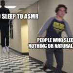 running guy floating | PEOPLE WHO SLEEP TO ASMR; PEOPLE WHO SLEEP TO NOTHING OR NATURAL SOUNDS | image tagged in running guy floating | made w/ Imgflip meme maker