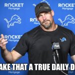 True Daily Double | KEN, MAKE THAT A TRUE DAILY DOUBLE! | image tagged in lions coach dan campbell | made w/ Imgflip meme maker