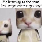 the songs are bangers | Me listening to the same five songs every single day: | image tagged in gifs,memes,funny,music,true | made w/ Imgflip video-to-gif maker