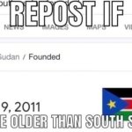 repost if you are older than south sudan