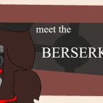 Meet The Berserker | meet the; BERSERKER | image tagged in meet the blank | made w/ Imgflip meme maker