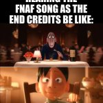 anton ego | HEARING THE FNAF SONG AS THE END CREDITS BE LIKE: | image tagged in anton ego,five nights at freddys,fnaf,fnaf movie | made w/ Imgflip meme maker