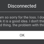 Roblox Error Message | Disconnected; I am so sorry for the loss. I don't think it is a good idea. I don't think it is a good thing. the problem with this isn't to | image tagged in roblox error message | made w/ Imgflip meme maker