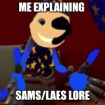 SAMS | ME EXPLAINING; SAMS/LAES LORE | image tagged in lunar explaining | made w/ Imgflip meme maker