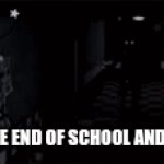 lamo | POV: IT'S THE END OF SCHOOL AND IT'S FRIDAY | image tagged in gifs,fnaf | made w/ Imgflip video-to-gif maker