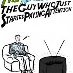 Guy who just started paying attention TV