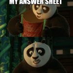 Kung Fu Panda blank | PROFESSOR CHECKING MY ANSWER SHEET | image tagged in kung fu panda blank | made w/ Imgflip meme maker