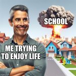 School Be Like | SCHOOL; ME TRYING TO ENJOY LIFE | image tagged in when life explodes and you just smile | made w/ Imgflip meme maker