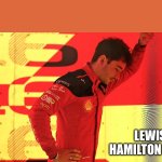 Charles Leclerc looking down at the floor | LEWIS HAMILTON 2025 | image tagged in charles leclerc looking down at the floor | made w/ Imgflip meme maker