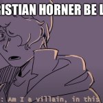 Am i a villan | CHRISTIAN HORNER BE LIKE: | image tagged in am i a villan | made w/ Imgflip meme maker