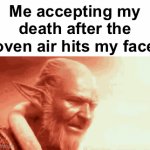 rip | Me accepting my death after the oven air hits my face | image tagged in gifs,memes,funny,funny memes,relatable | made w/ Imgflip video-to-gif maker