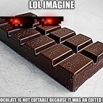 uneatitable chocolate | LOL IMAGINE; THE CHOCOLATE IS NOT EDITABLE BECAUSE IT WAS AN EDITED PHOTO | image tagged in uneatitable chocolate | made w/ Imgflip meme maker