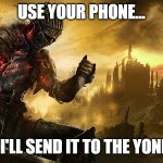 My phone is dust. | USE YOUR PHONE... AND I'LL SEND IT TO THE YONDER. | image tagged in my phone is dust | made w/ Imgflip meme maker