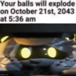 Your balls will explode