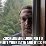 Zuckerberg looking to exploit your data and d*ck pics | ZUCKERBERG LOOKING TO EXPLOIT YOUR DATA AND D*CK PICS | image tagged in zuckerberg,fun,facebook,social media,user data,dick pic | made w/ Imgflip meme maker