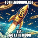 bitcoin to the moon... | TOTHEMOONIVERSE; VIA
...NOT THE MOON | image tagged in a bitcoin rocket with universe background | made w/ Imgflip meme maker