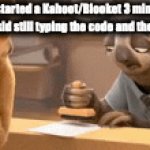 They be slower than a turtle | Teacher: started a Kahoot/Blooket 3 minutes ago
That one kid still typing the code and their name: | image tagged in gifs,zootopia,kahoot,blooket | made w/ Imgflip video-to-gif maker