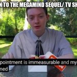 my day is ruined and my disappointment is immeasurable | MY REACTION TO THE MEGAMIND SEQUEL/ TV SHOW TRAILER | image tagged in my day is ruined and my disappointment is immeasurable | made w/ Imgflip meme maker