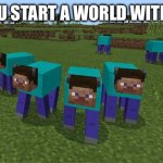 me and the boys | WHEN YOU START A WORLD WITH DA BOIS | image tagged in me and the boys | made w/ Imgflip meme maker