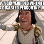 Farquaad Pointing | POV: A SIX YEAR OLD WHEN THEY SEE A DISABLED PERSON IN PUBLIC | image tagged in farquaad pointing,relatable | made w/ Imgflip meme maker