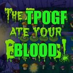 What iffer never say this magic words | TPOGF; BLOOD | image tagged in the zombies ate your brains | made w/ Imgflip meme maker