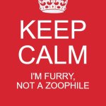 [No title] | KEEP CALM; I'M FURRY, NOT A ZOOPHILE | image tagged in memes,keep calm and carry on red,furry | made w/ Imgflip meme maker
