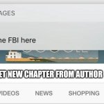 How to get new chapter from author | HOW TO GET NEW CHAPTER FROM AUTHOR | image tagged in why is the fbi here | made w/ Imgflip meme maker