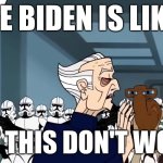 chancellor palpatine | JOE BIDEN IS LIKE; I GOT THIS DON'T WORRY | image tagged in chancellor palpatine | made w/ Imgflip meme maker