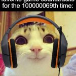 happy times | Me listening to my favorite game soundtracks for the 100000069th time: | image tagged in memes,smiling cat,headphones,soundtracks,music | made w/ Imgflip meme maker