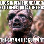 Hold On LOL | ME PLUGS IN MY IPHONE AND TAKES OUT THE OTHER CORD AT THE HOSPITAL; THE GUY ON LIFE SUPPORT | image tagged in hideously deformed face,lol,memes,funny,imgflip | made w/ Imgflip meme maker