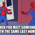 spiderman, spiderman, does whatever a spider can | WHEN YOU MEET SOMEONE WITH THE SAME LAST NAME | image tagged in spiderman pointing at spiderman | made w/ Imgflip meme maker
