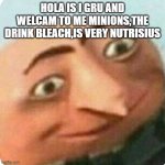 hola is i gru and welcam to me minions,the drink bleach,is very