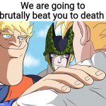 We are going to brutally beat you to death meme