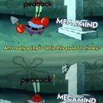 Image title | image tagged in mr krabs am i really going to have to defile this grave for,megamind,peacock,money,funny memes | made w/ Imgflip meme maker