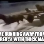 *title | ME RUNNING AWAY FROM AREA 51 WITH THICK MAN | image tagged in gifs,creepypasta | made w/ Imgflip video-to-gif maker