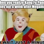 Guys, when Megamind 2 (and Rules!) comes out, the next week will be better. | When you realize Kung Fu Panda 4 comes out a week after Megamind 2: | image tagged in now wait just a minute,megamind 2,megamind,kung fu panda,kung fu panda 4,the cat in the hat | made w/ Imgflip meme maker