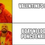 Ganap this Feb 14 | VALENTINE'S DAY; BDAY NI LODS PONCE ENRILE | image tagged in this or that drake | made w/ Imgflip meme maker