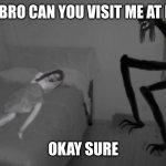 life of luxury | ME: YO BRO CAN YOU VISIT ME AT NIGHT? OKAY SURE | image tagged in blud coming out of window | made w/ Imgflip meme maker
