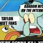 Squidward Scaring Child | RANDOM MFS ON THE INTERNET; TAYLOR SWIFT FANS | image tagged in squidward scaring child | made w/ Imgflip meme maker